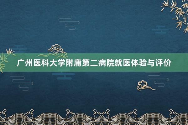 广州医科大学附庸第二病院就医体验与评价